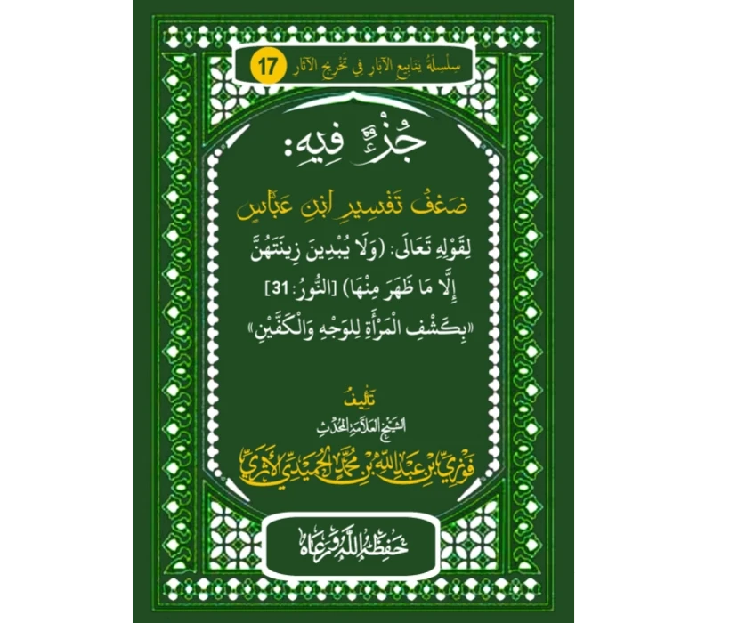 جزء فيه: ضعف تفسير ابن عباس لقوله تعالى: ((ولا يبدين زينتهن إلا ما ظهر منها)) [النور: 31] «بكشف المرأة للوجه والكفين»